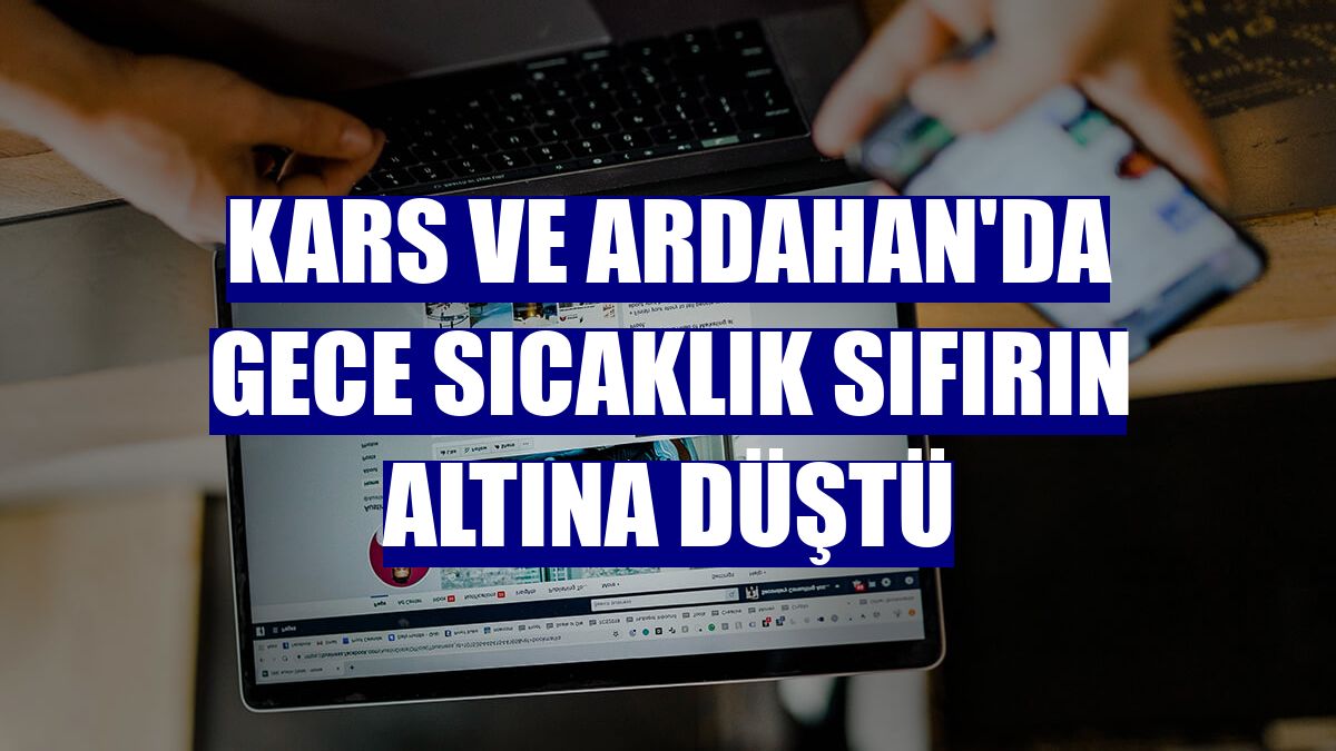 Kars ve Ardahan'da gece sıcaklık sıfırın altına düştü