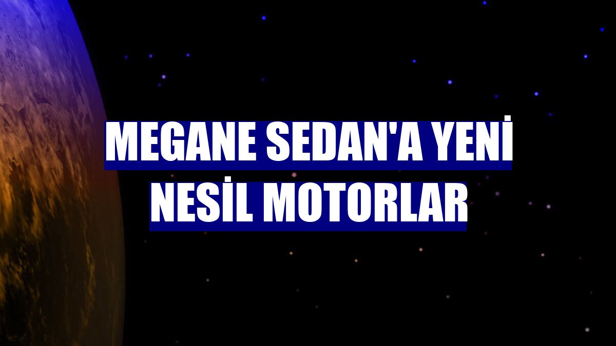 Megane Sedan'a yeni nesil motorlar