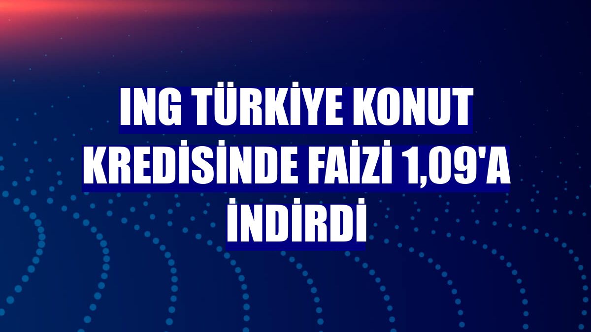ING Türkiye konut kredisinde faizi 1,09'a indirdi