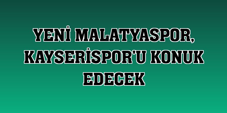 Yeni Malatyaspor, Kayserispor'u konuk edecek