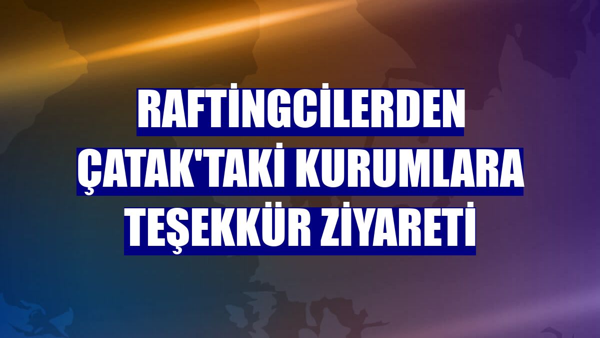 Raftingcilerden Çatak'taki kurumlara teşekkür ziyareti
