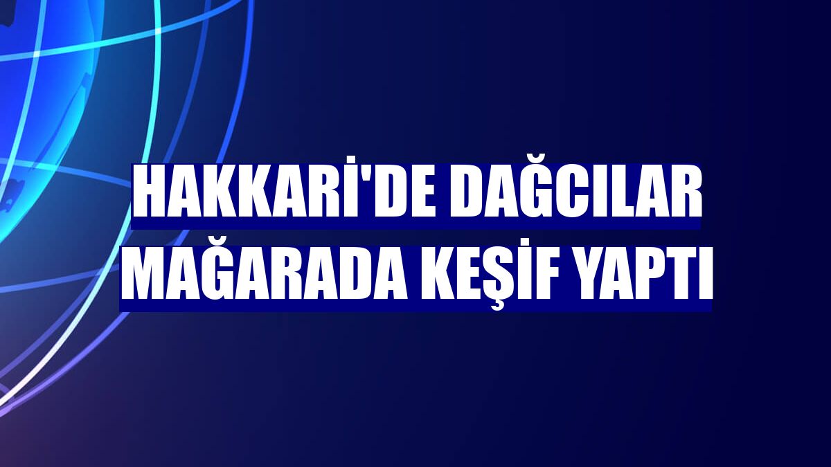 Hakkari'de dağcılar mağarada keşif yaptı