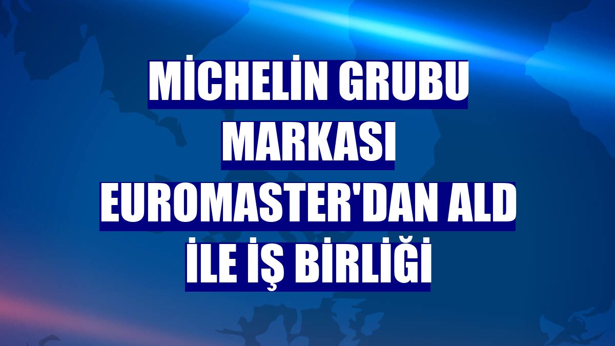 Michelin Grubu Markası Euromaster'dan ALD ile iş birliği