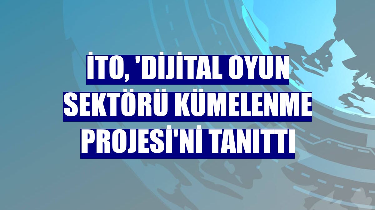 İTO, 'Dijital Oyun Sektörü Kümelenme Projesi'ni tanıttı