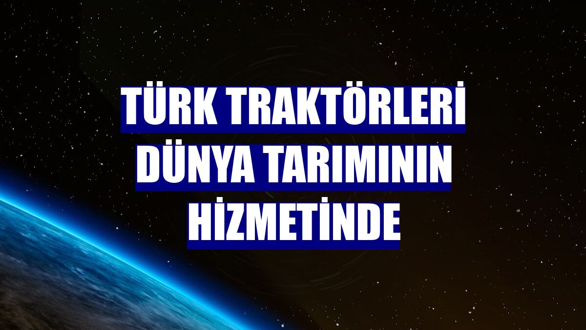 Türk traktörleri dünya tarımının hizmetinde