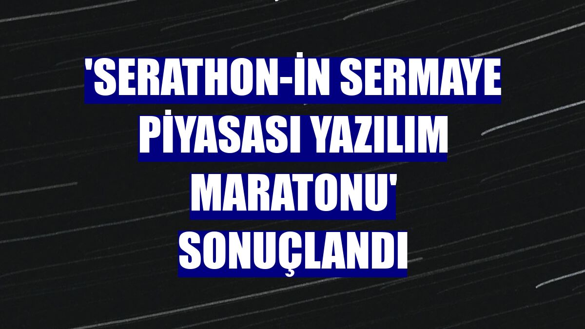 'Serathon-in Sermaye Piyasası Yazılım Maratonu' sonuçlandı