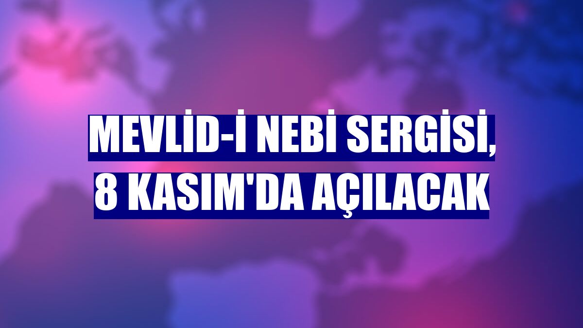 Mevlid-i Nebi Sergisi, 8 Kasım'da açılacak