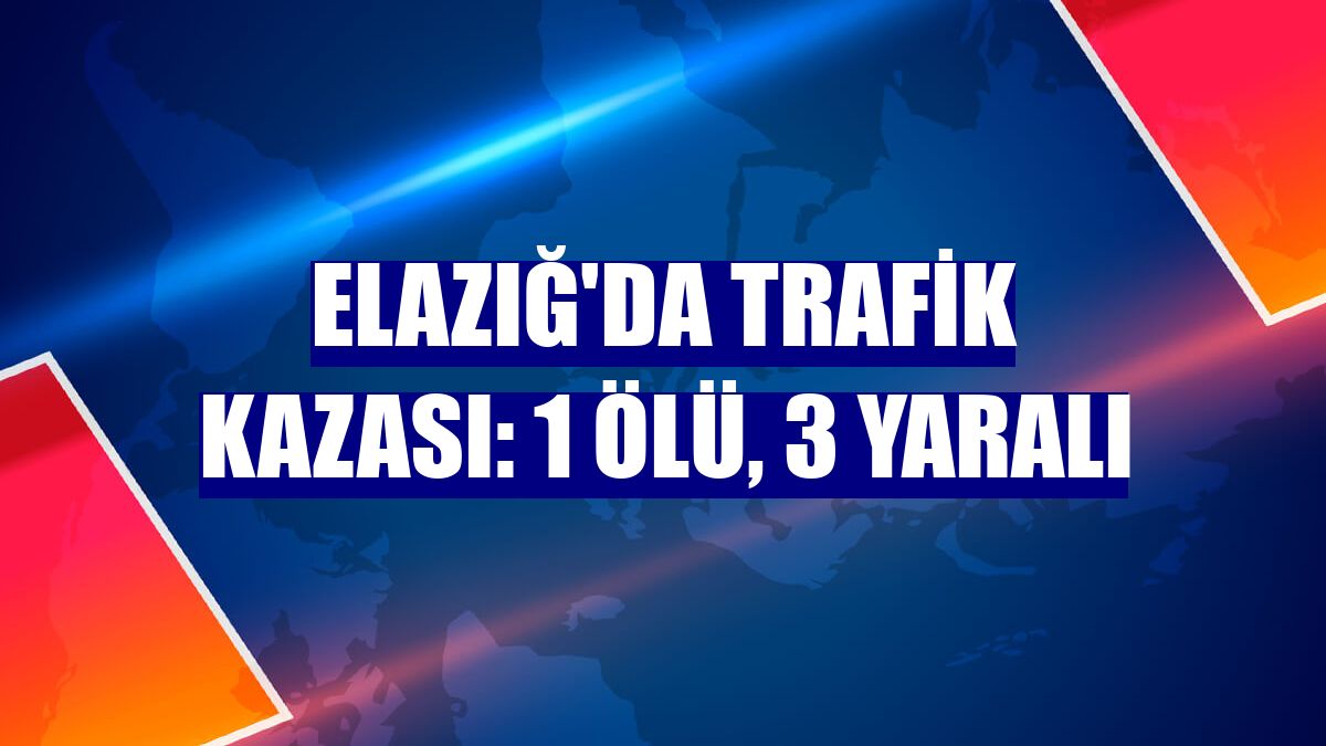 Elazığ'da trafik kazası: 1 ölü, 3 yaralı