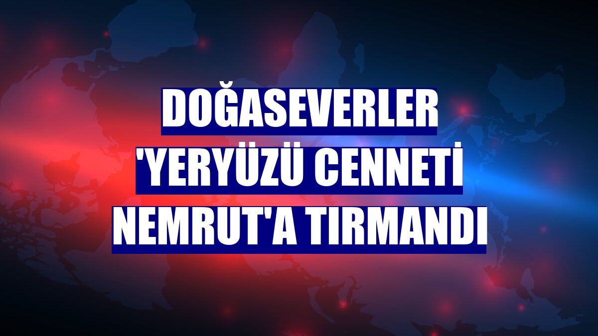 Doğaseverler 'yeryüzü cenneti Nemrut'a tırmandı