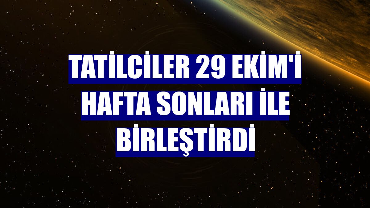 Tatilciler 29 Ekim'i hafta sonları ile birleştirdi
