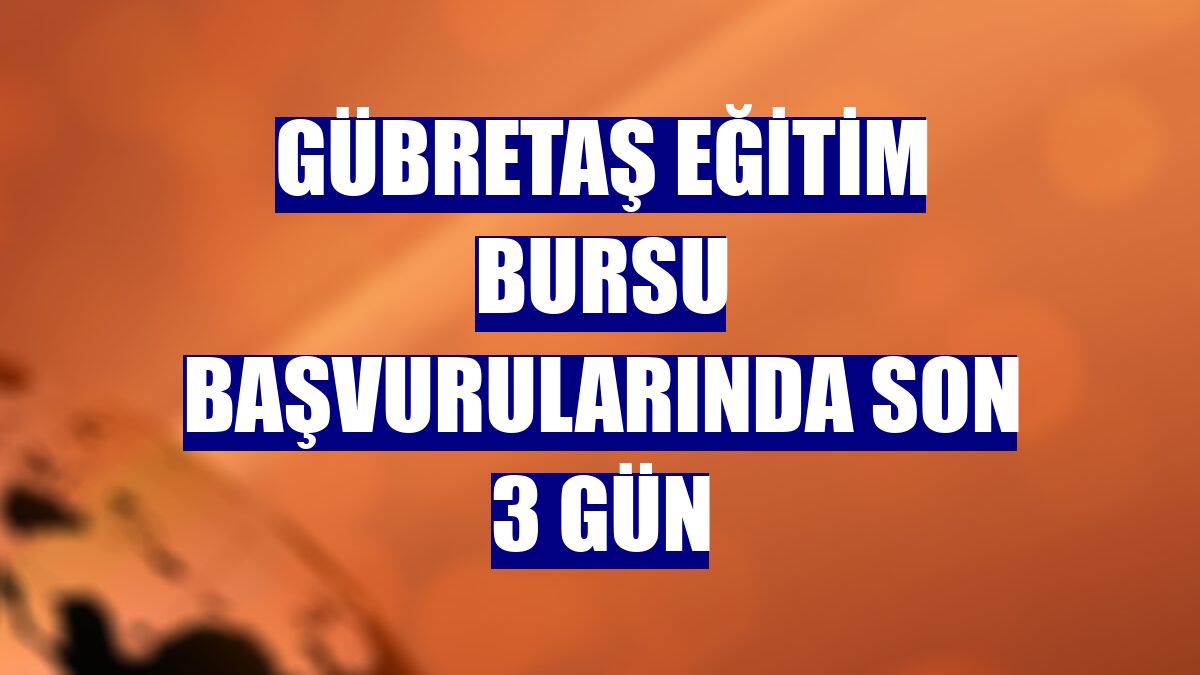 GÜBRETAŞ Eğitim Bursu başvurularında son 3 gün