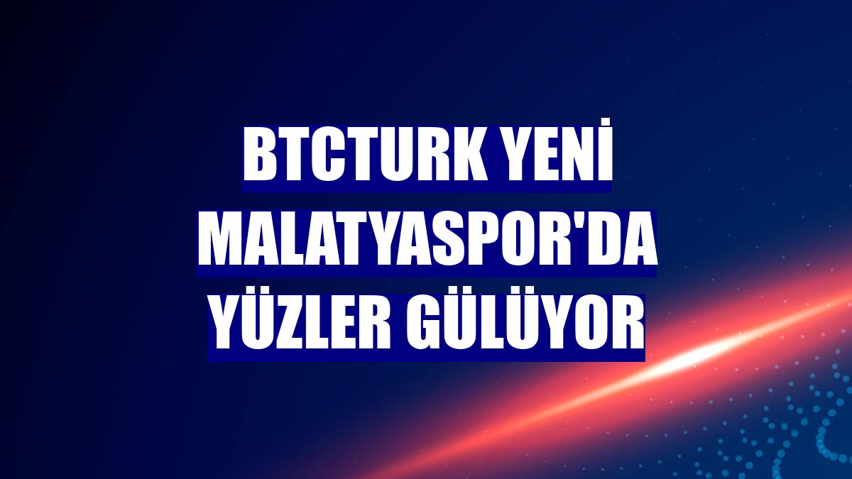 BtcTurk Yeni Malatyaspor'da yüzler gülüyor