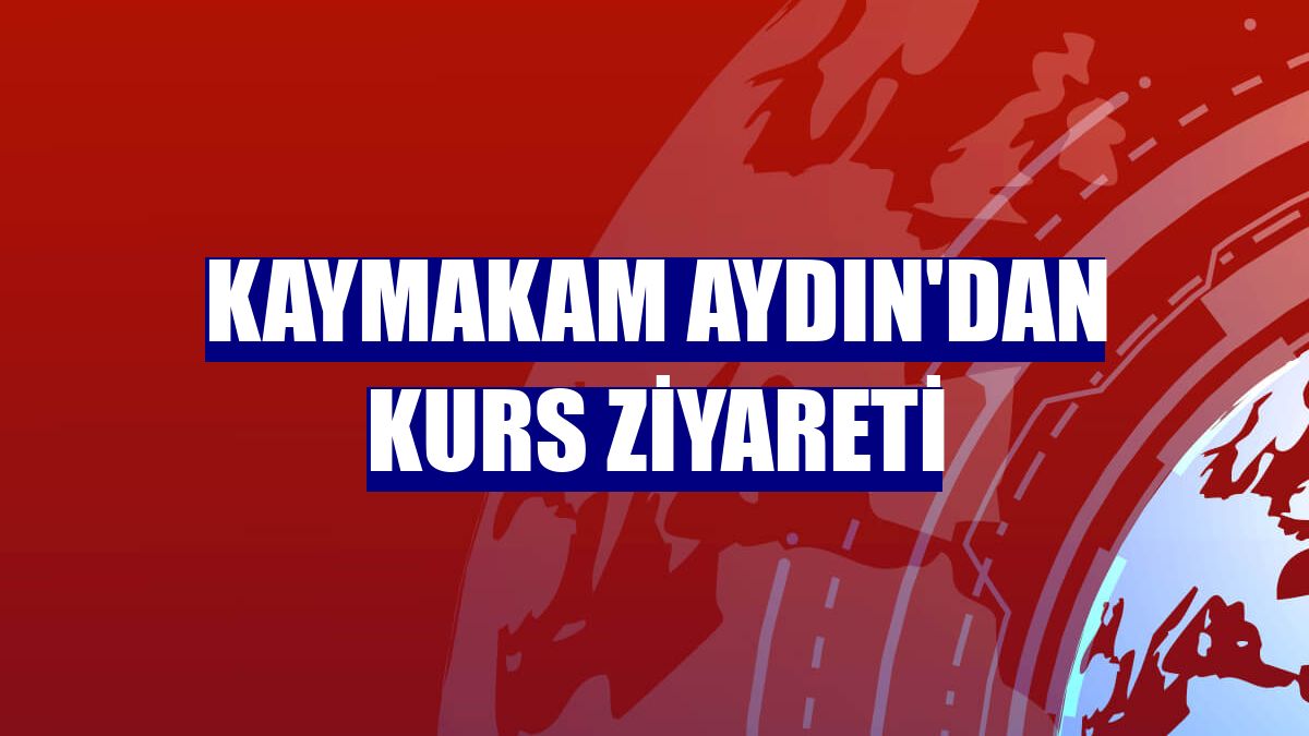 Kaymakam Aydın'dan kurs ziyareti