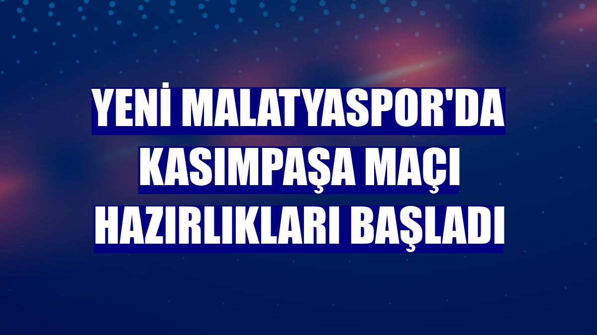Yeni Malatyaspor'da Kasımpaşa maçı hazırlıkları başladı
