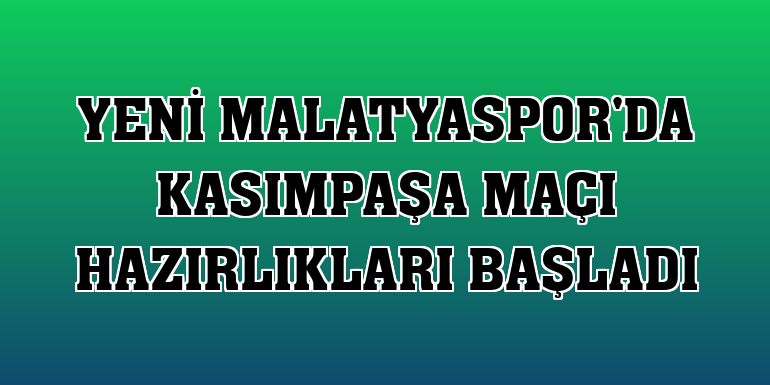 Yeni Malatyaspor'da Kasımpaşa maçı hazırlıkları başladı