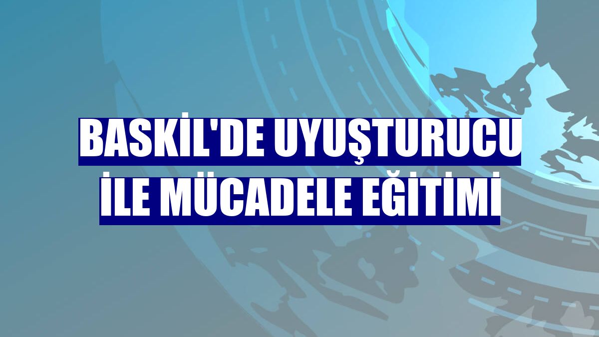 Baskil'de uyuşturucu ile mücadele eğitimi