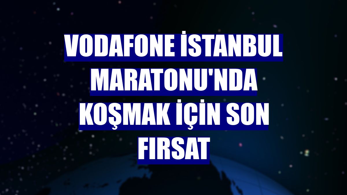 Vodafone İstanbul Maratonu'nda koşmak için son fırsat