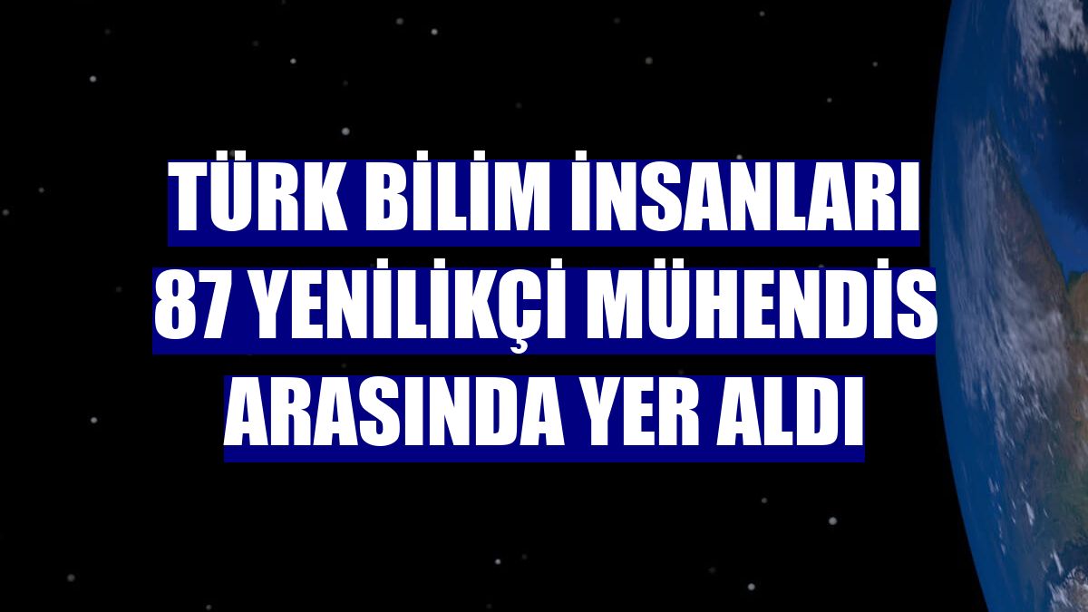 Türk bilim insanları 87 yenilikçi mühendis arasında yer aldı