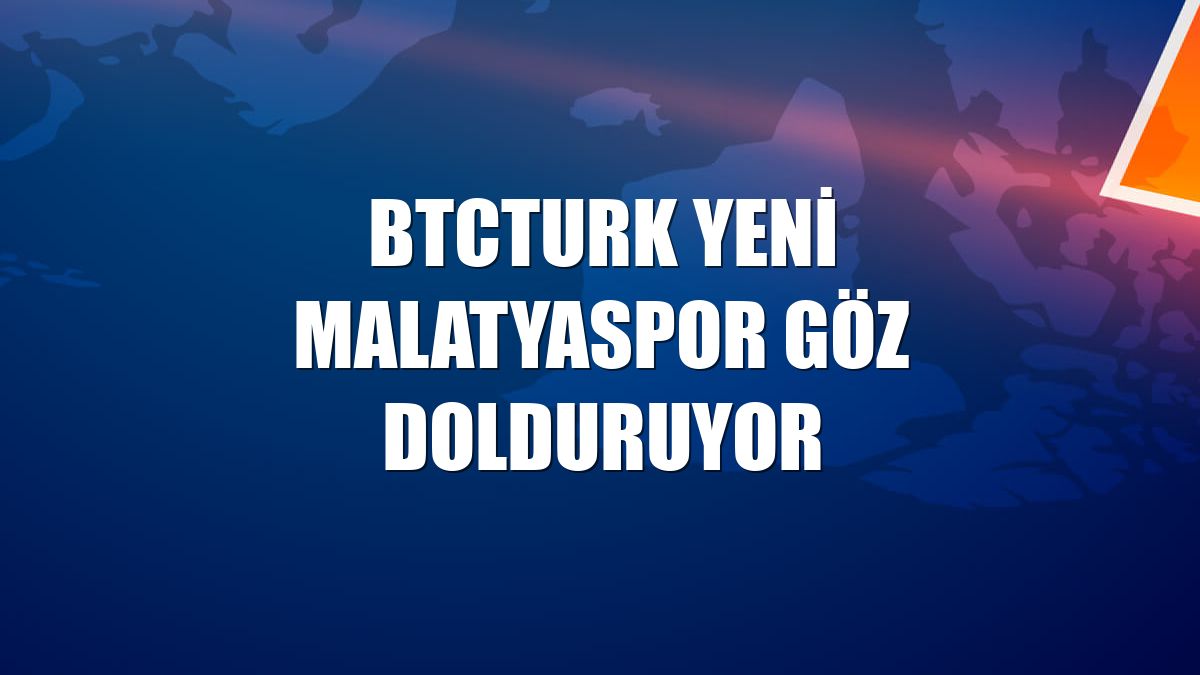 BtcTurk Yeni Malatyaspor göz dolduruyor