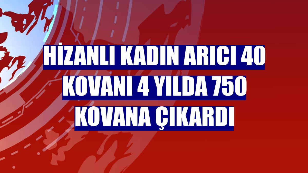 Hizanlı kadın arıcı 40 kovanı 4 yılda 750 kovana çıkardı