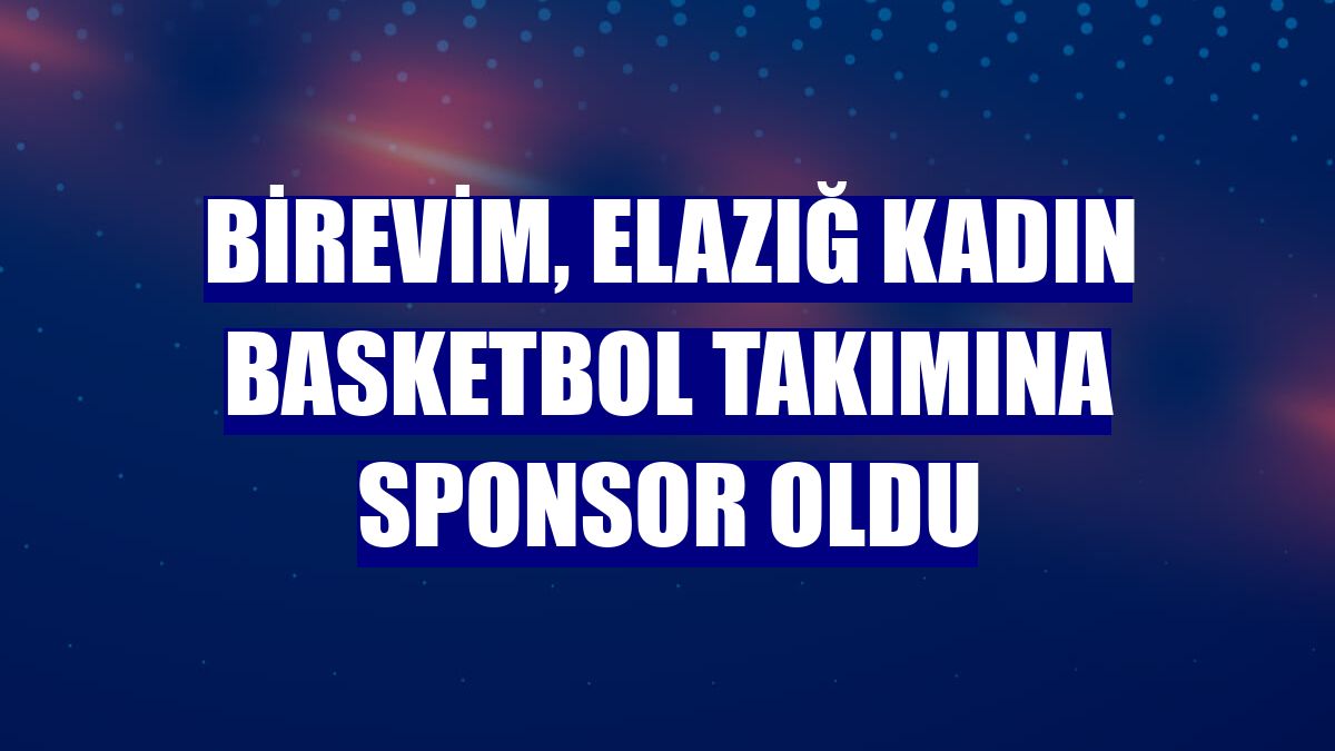 Birevim, Elazığ kadın basketbol takımına sponsor oldu