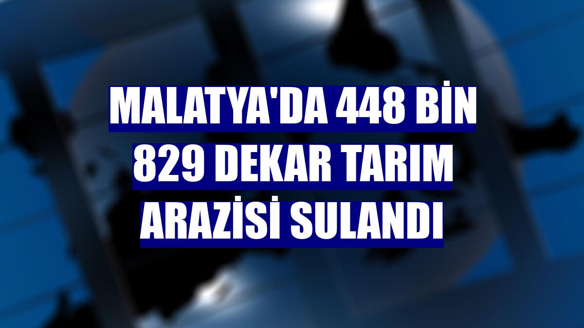 Malatya'da 448 bin 829 dekar tarım arazisi sulandı