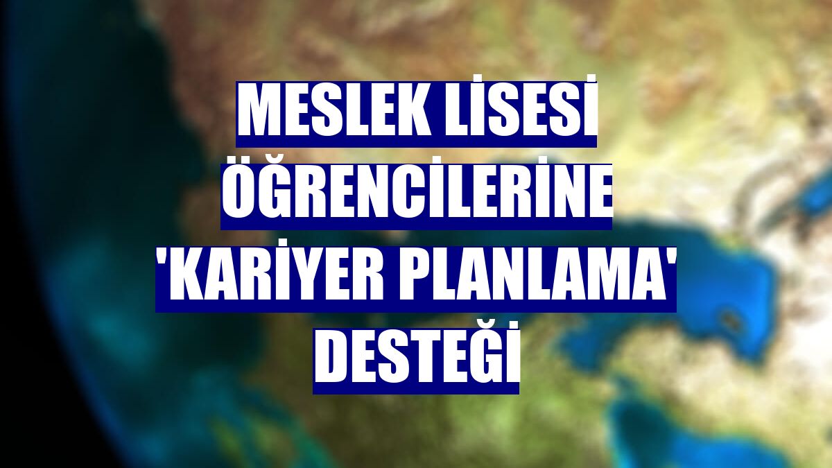 Meslek lisesi öğrencilerine 'kariyer planlama' desteği
