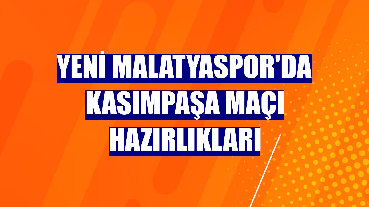 Yeni Malatyaspor'da Kasımpaşa maçı hazırlıkları