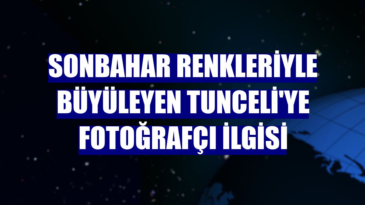 Sonbahar renkleriyle büyüleyen Tunceli'ye fotoğrafçı ilgisi