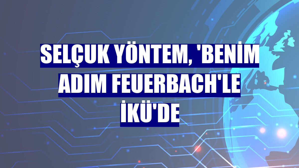 Selçuk Yöntem, 'Benim adım Feuerbach'le İKÜ'de
