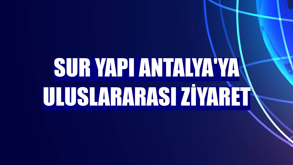 Sur Yapı Antalya'ya uluslararası ziyaret