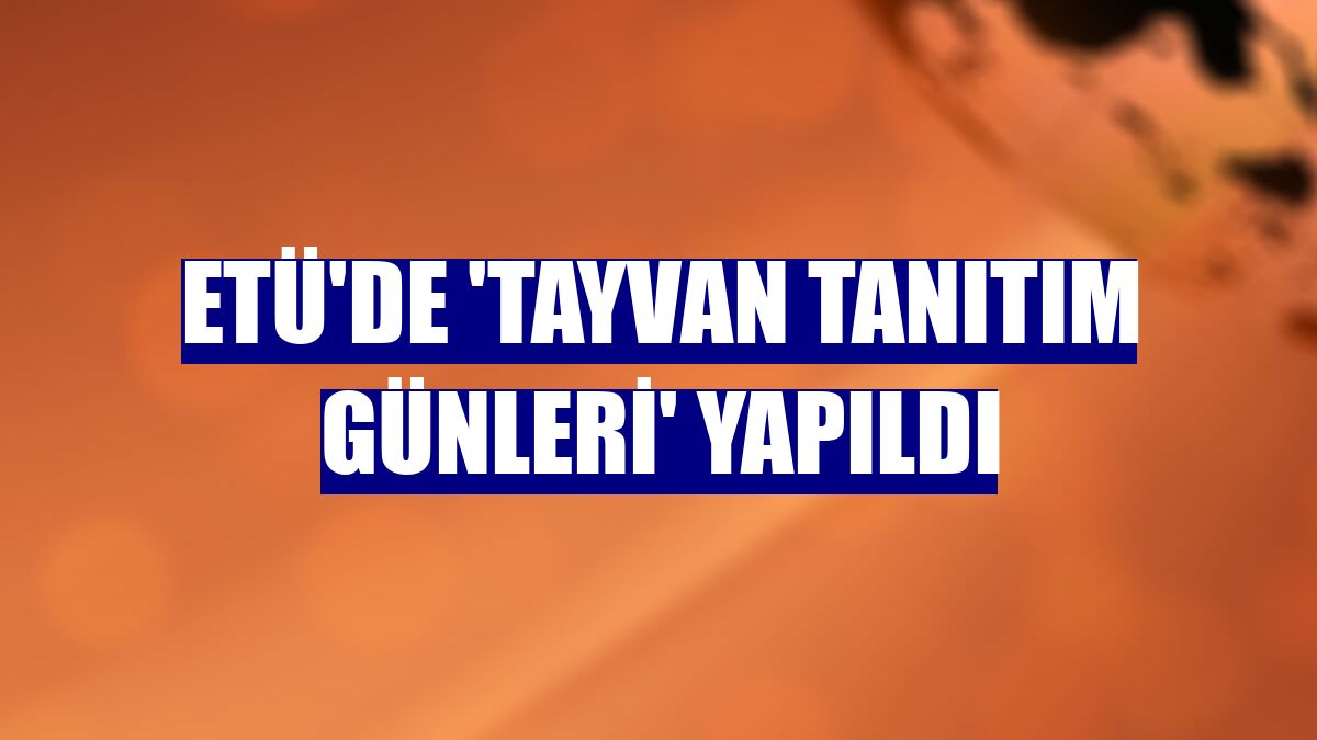 ETÜ'de 'Tayvan Tanıtım Günleri' yapıldı