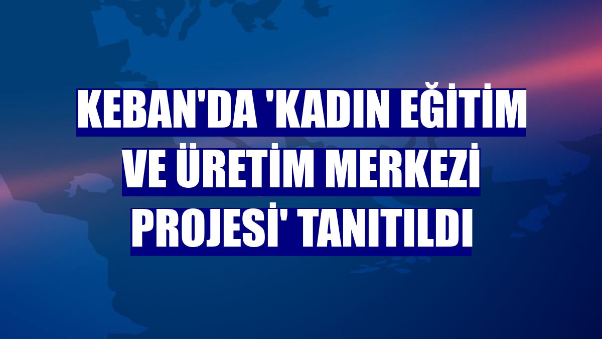 Keban'da 'Kadın Eğitim ve Üretim Merkezi Projesi' tanıtıldı
