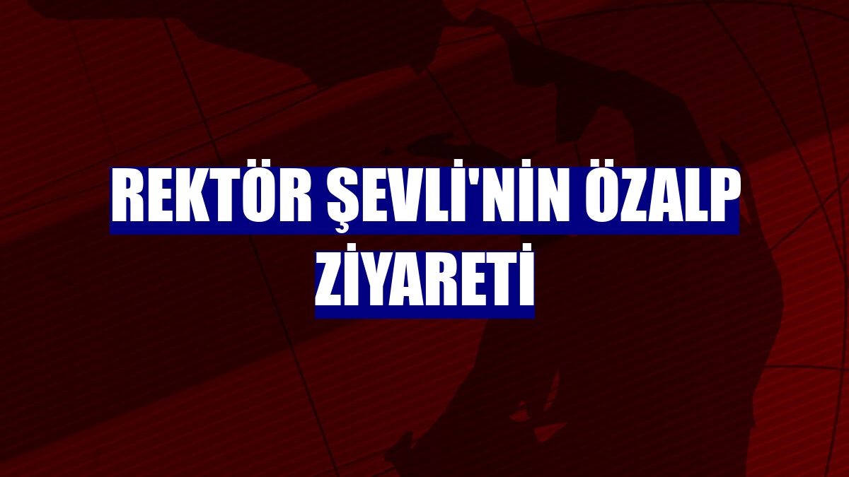 Rektör Şevli'nin Özalp ziyareti