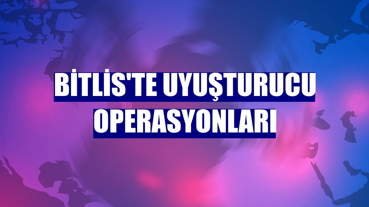 Bitlis'te uyuşturucu operasyonları