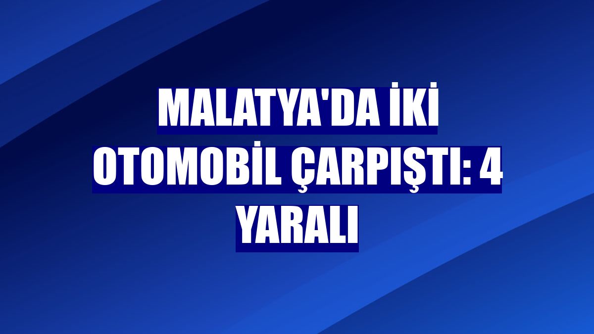 Malatya'da iki otomobil çarpıştı: 4 yaralı