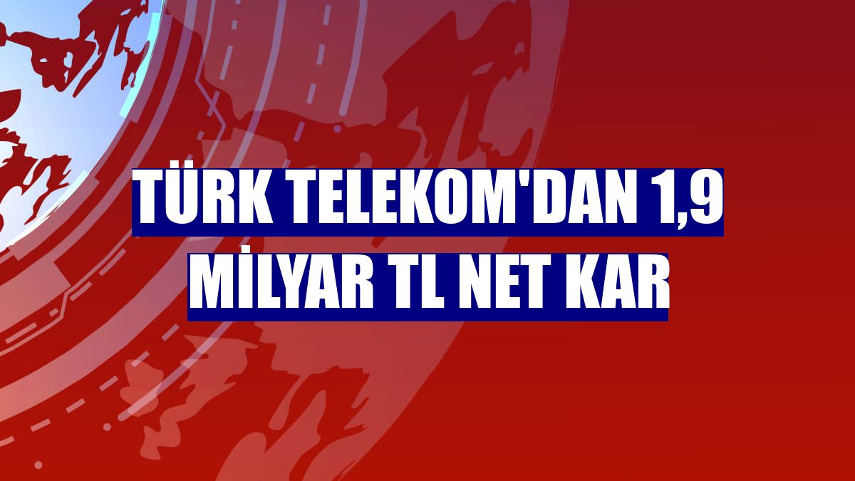 Türk Telekom'dan 1,9 milyar TL net kar