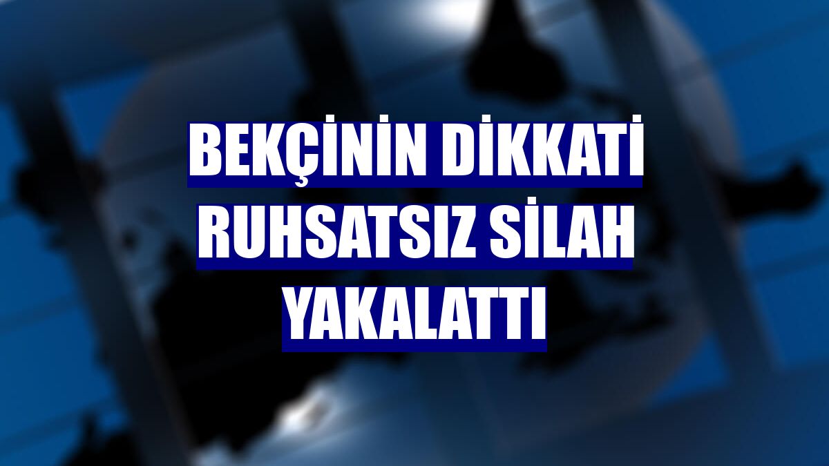 Bekçinin dikkati ruhsatsız silah yakalattı