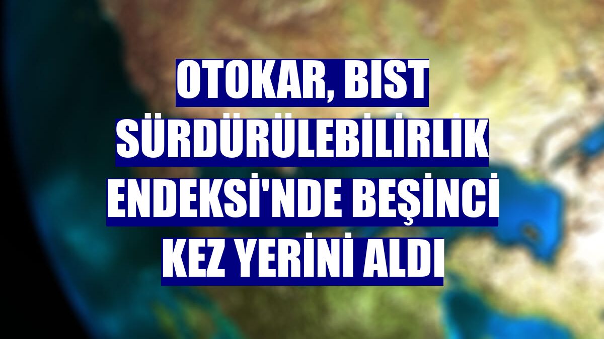Otokar, BIST Sürdürülebilirlik Endeksi'nde beşinci kez yerini aldı