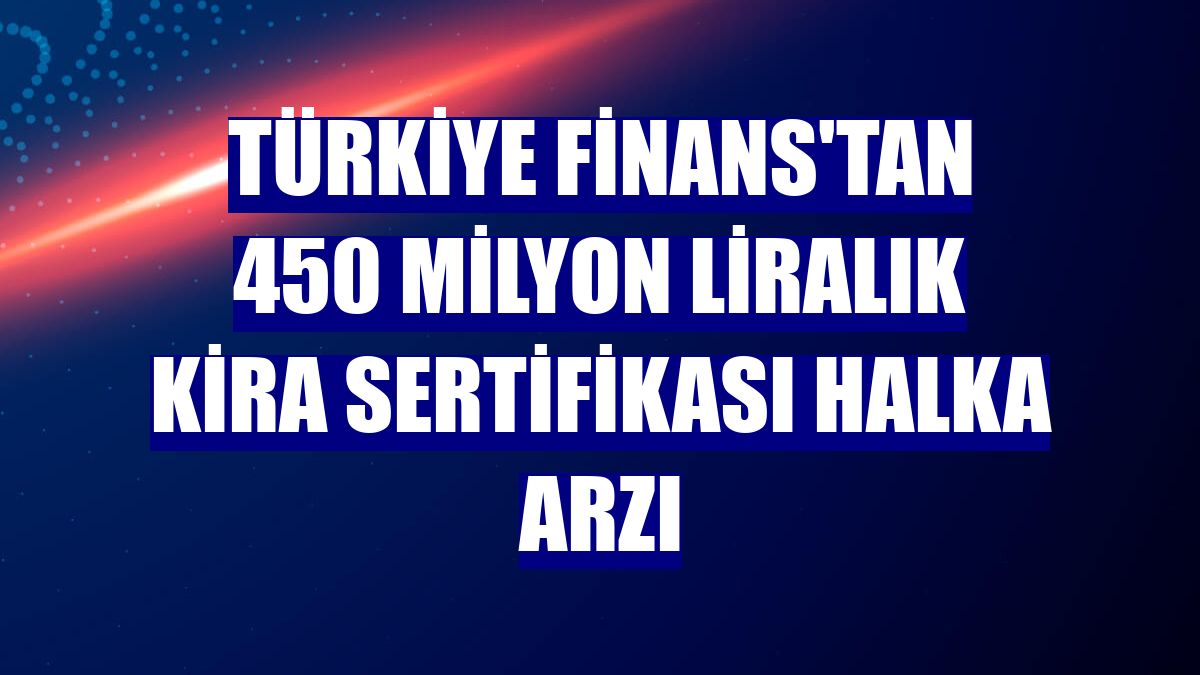 Türkiye Finans'tan 450 milyon liralık kira sertifikası halka arzı