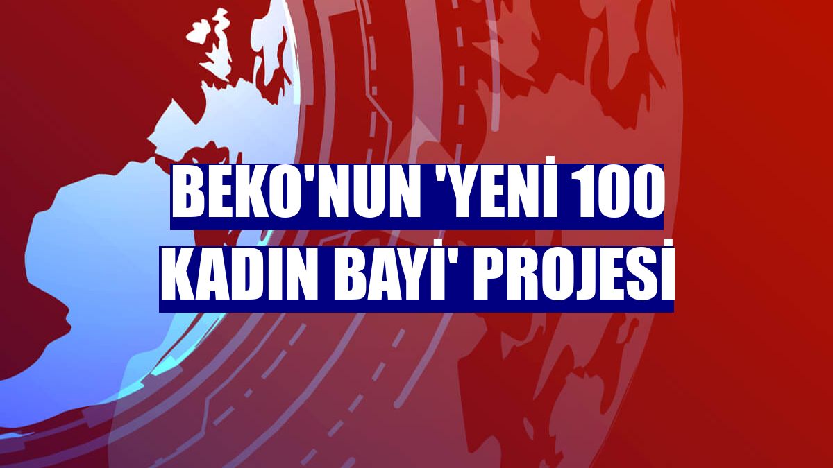 Beko'nun 'Yeni 100 Kadın Bayi' projesi
