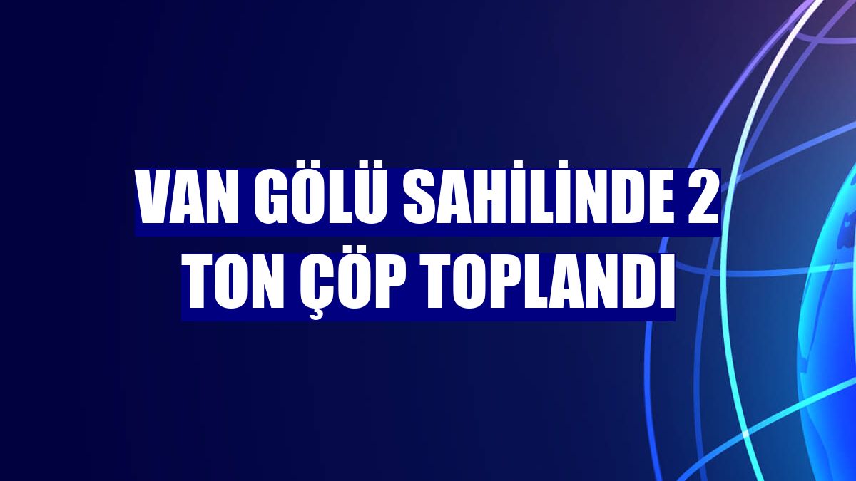 Van Gölü sahilinde 2 ton çöp toplandı