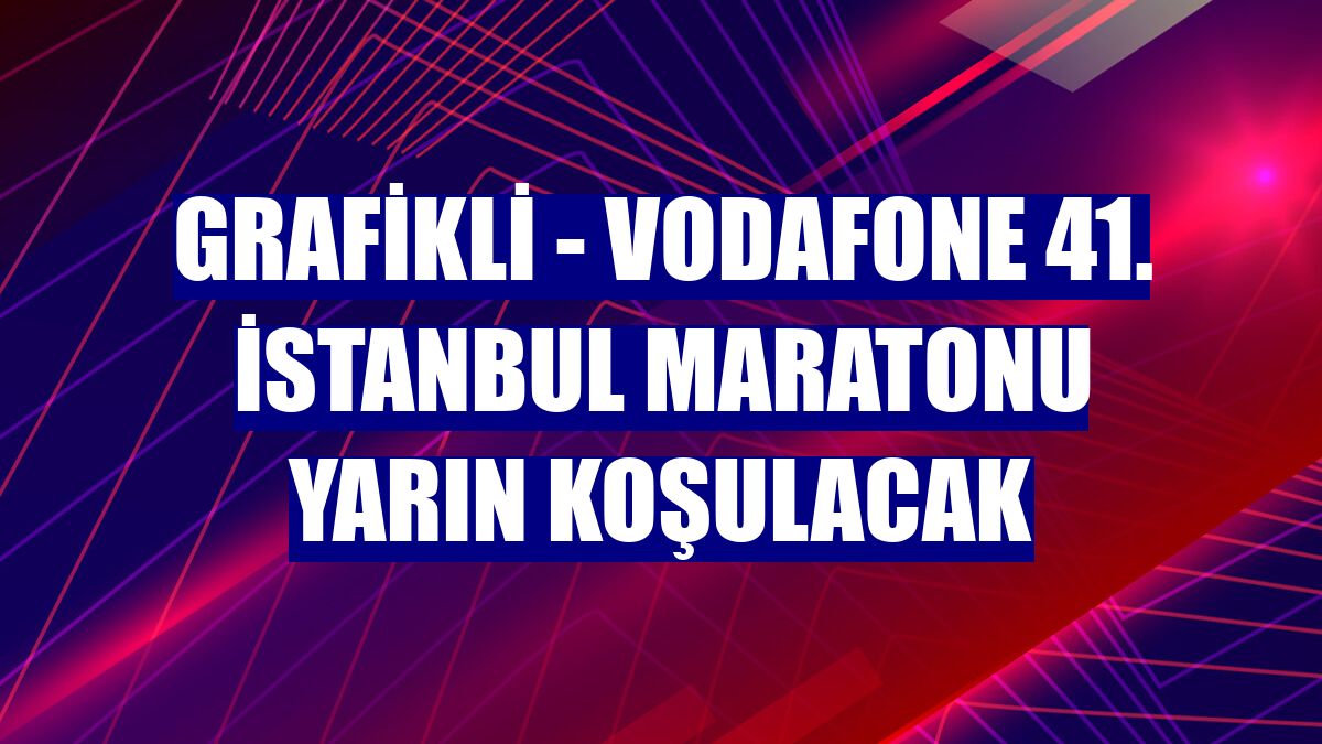 GRAFİKLİ - Vodafone 41. İstanbul Maratonu yarın koşulacak