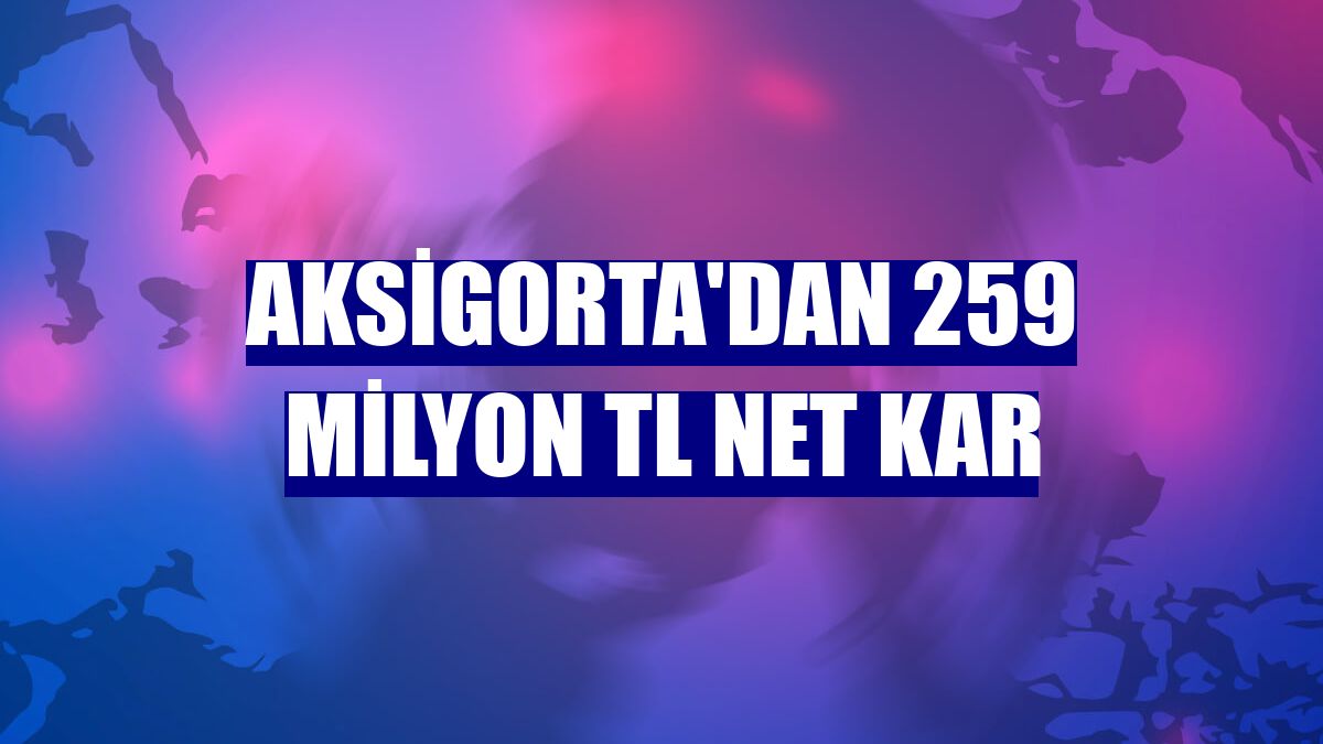 Aksigorta'dan 259 milyon TL net kar