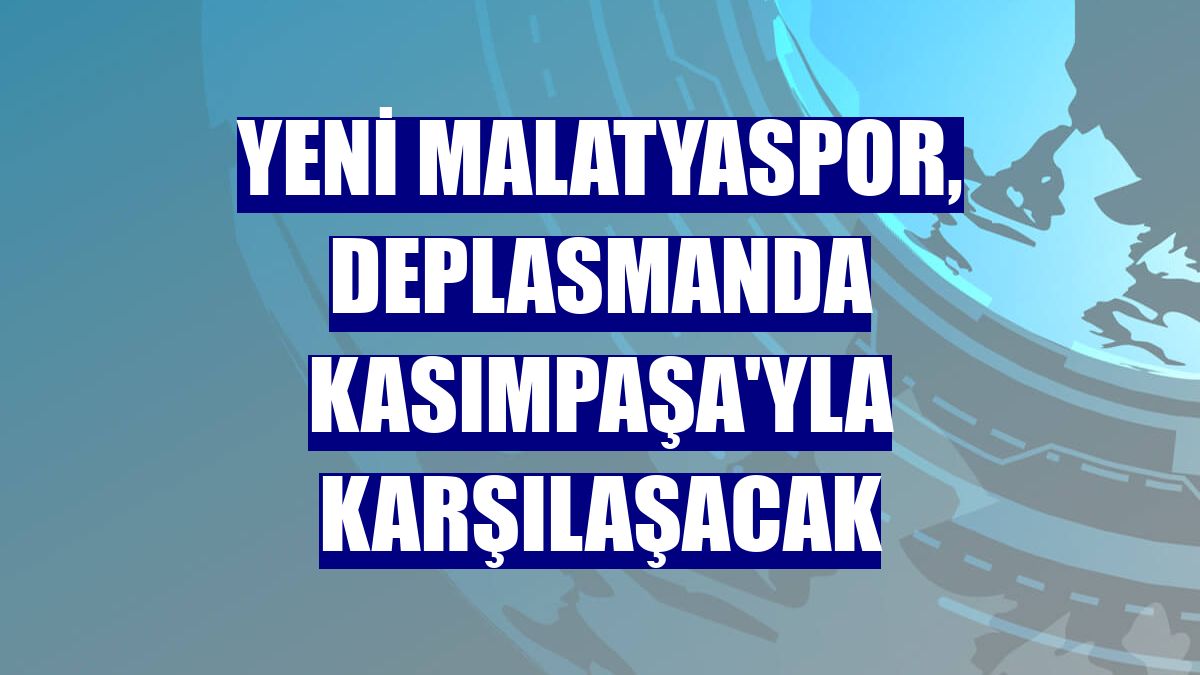 Yeni Malatyaspor, deplasmanda Kasımpaşa'yla karşılaşacak