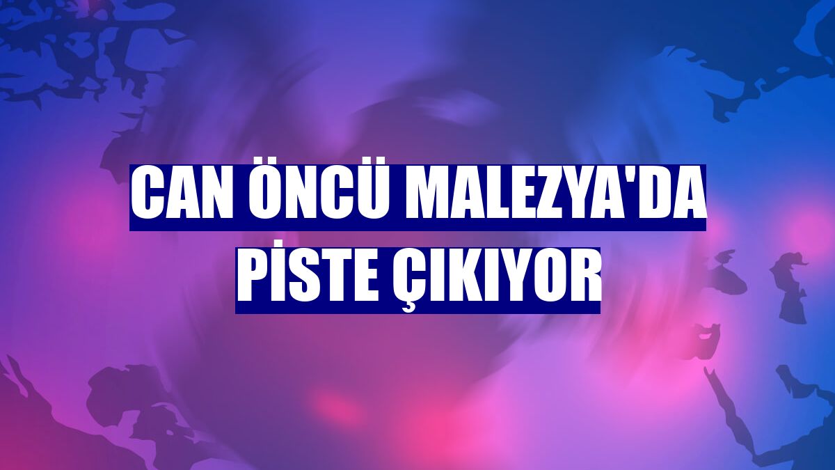 Can Öncü Malezya'da piste çıkıyor
