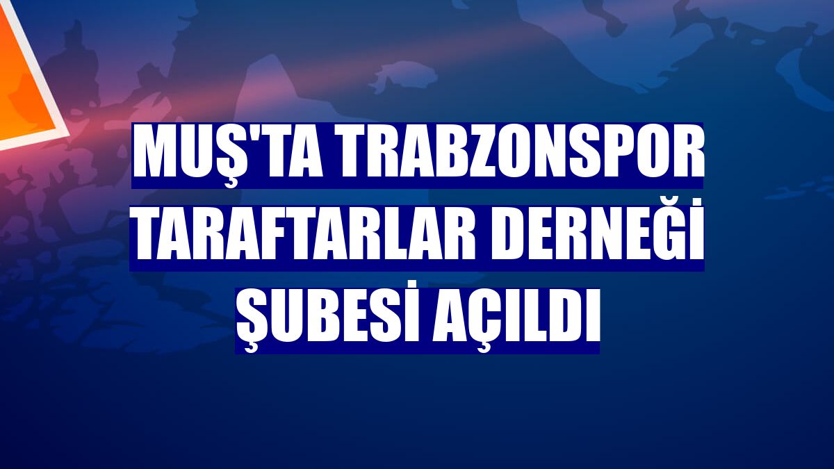 Muş'ta Trabzonspor Taraftarlar Derneği Şubesi açıldı