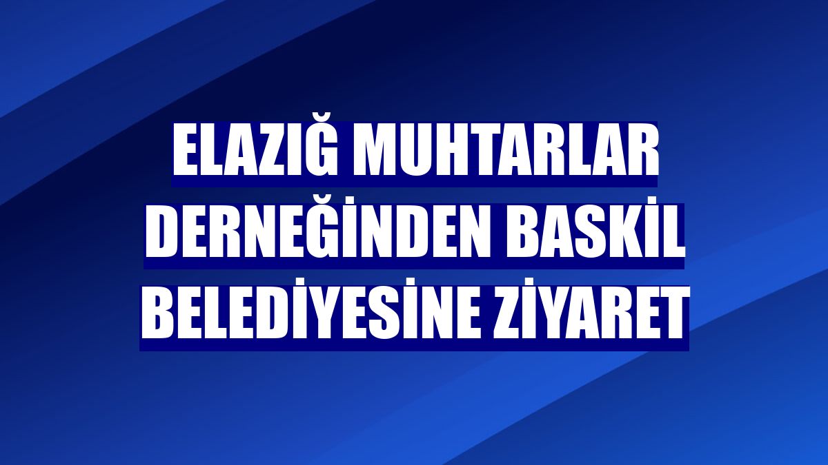 Elazığ Muhtarlar Derneğinden Baskil Belediyesine ziyaret