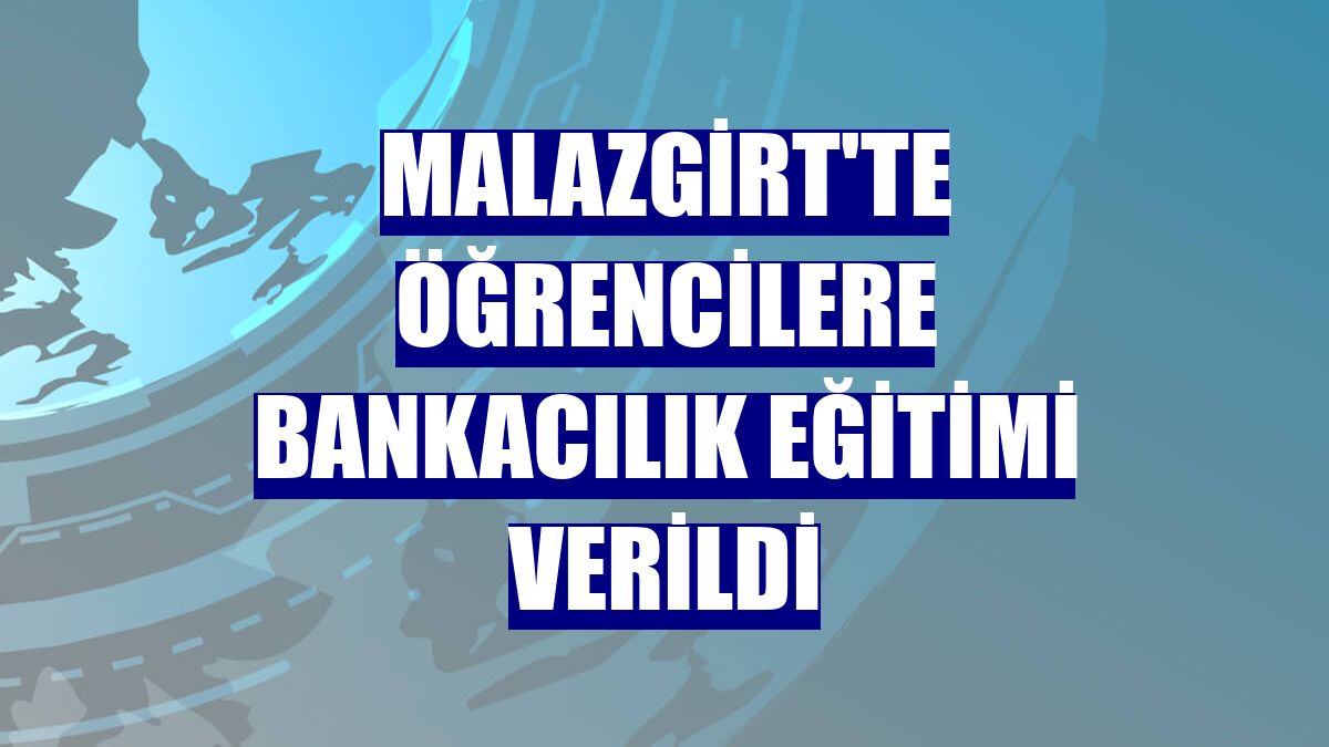 Malazgirt'te öğrencilere bankacılık eğitimi verildi