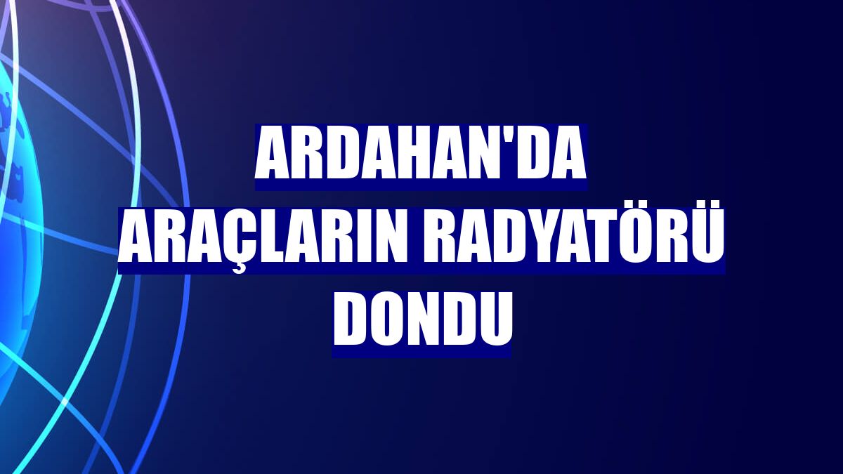 Ardahan'da araçların radyatörü dondu